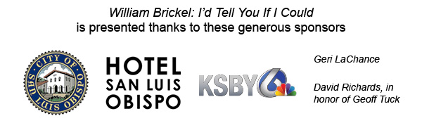 William Brickel: I'd Tell You If I could is presented thanks to the following sponsors: the City of SLO, Hotel San Luis Obispo, KSBY6 News, Geri LaChance, and David Richards in honor of Geoff Tuck