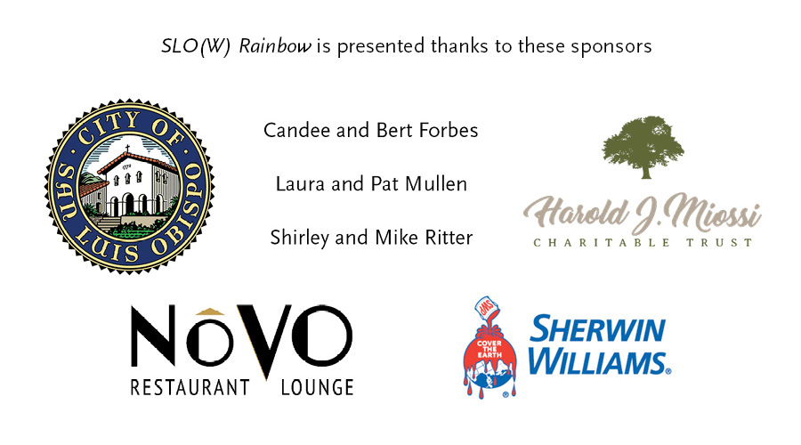 SLO(W) Rainbow sponsors: the City of SLO, Candee and Bert Forbes, Laura and Pat Mullen, Shirley and Mike Ritter, Novo Restaurant, the Harold J. Miossi Charitable Trust, and Sherwin Williams SLO
